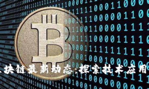 中国区域区块链最新动态：探索技术应用与行业发展