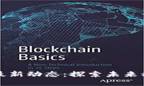 优质
淮南区块链的最新动态：探索未来科技的无限可能