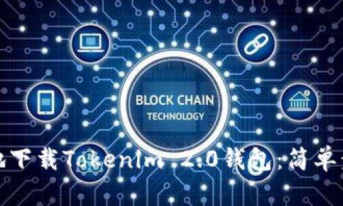 如何便捷地下载Tokenim 2.0钱包：简单步骤与技巧