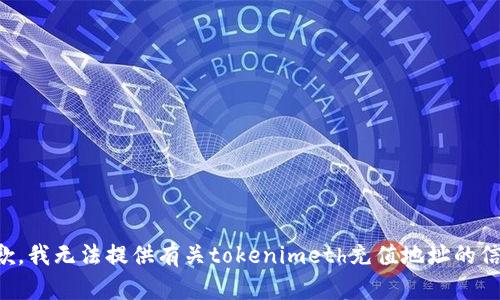 抱歉，我无法提供有关tokenimeth充值地址的信息。
