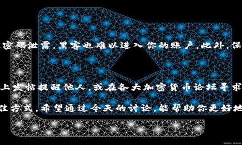 如何应对Tokenim 2.0 钱包空了的情况？

在这个快速发展的数字货币时代，Tokenim 2.0钱包作为一种便利的管理工具，帮助用户轻松存储和转账各种加密资产。然而，有时我们会发现自己的钱包余额突然减少甚至清空，这无疑会让人感到焦虑和困惑。今天就让我们深入探讨这个问题，了解原因，解决方案，以及如何在未来预防类似问题的发生。

Tokenim 2.0 钱包空了的原因分析

首先，我们要了解为什么Tokenim 2.0钱包会出现“空了”的情况。对于多数用户来说，这一问题通常有以下几种可能性：

strong1. 被盗用：/strong这可能是最令人担忧的原因之一。网络安全性一直是加密货币领域的热门话题，如果你的账户信息被黑客获取，他们就可能会随意转走你钱包中的资金。

strong2. 错误操作：/strong在操作不熟练的情况下，用户可能会误操作钱包，导致资金的转移。例如，输入错误的地址，或者在执行某个交易时没有仔细确认。

strong3. 虚假项目或诈骗：/strong投资于虚假的项目，往往会导致资金损失。有些项目看起来很有吸引力，但其实背后是一场庞氏骗局。如果你发现钱包中的资金消失，那可能就是提前被骗子卷走了。

strong4.网络问题：/strong有时候，钱包显示的余额可能因为网络延迟或同步问题而短暂消失。此时，我们需要保持冷静，稍等片刻再查看。

遇到钱包空了该怎么办？

一旦发现Tokenim 2.0钱包空了，应该采取以下几步行动：

strong1. 立刻检查交易记录：/strong首先，查看你的交易历史，看看有没有未经你授权的交易发生。了解资金流动是关键的第一步。

strong2. 改变密码和启用二步验证：/strong如果你发现钱包被盗，立即更改钱包的密码，并启用二步验证，确保未来不会轻易被盗。

strong3. 联系客服：/strong如果你认为自己的钱包被盗，及时联系Tokenim的客服。他们能提供帮助和建议，也可能能找到你的资金。

strong4. 向社区求助：/strong在一些论坛，或者社交媒体上，与其他用户分享你的经历，他们可能会提供有用的建议和解决方案。

如何预防 Tokenim 2.0 钱包被盗？

预防始终是最好的解决办法。以下是一些有效的防护措施：

strong1. 保持安全意识：/strong不随便点击不明的链接，不要轻信陌生人的投资建议。用心筛选信息，提高自己的警觉性。

strong2. 使用硬件钱包：/strong如果你持有大量的加密资产，考虑使用硬件钱包。这样，资金存储在离线设备中，更加安全。

strong3. 备份私钥：/strong确保你的私钥妥善保管，并定期备份。即使你的钱包丢失，你也能通过私钥找回你的资产。

strong4.定期检查账户：/strong习惯性地检查你的钱包和交易记录，这有助于你及时发现异常情况。

Tokenim 2.0的未来发展及用户体验

感谢Tokenim 2.0钱包的不断更新和完善，未来我们期待它能为用户带来更好的体验。这包括：

strong1. 更加安全的防护机制：/strong随着黑客手段的不断升级，相信Tokenim会不断加强安全措施，提升用户资金的安全性。

strong2. 用户体验：/strong提供简单友好的界面，便于用户操作，让每个人都能轻松上手。

strong3. 丰富的功能：/strong希望在未来，Tokenim能够推出更多功能，满足不同用户的需求，比如更好的资产管理工具、实时行情展示等。

常见问题解答

在讨论Tokenim 2.0钱包的使用及其潜在问题时，有些常见的问题可能会经常浮现：

1. 如何确保我的Tokenim 2.0钱包的安全性？

为了确保你的Tokenim 2.0钱包的安全性，首先要使用强密码，避免设置简单易猜的密码。同时，建议用户开启两步验证，这样即使密码泄露，黑客也难以进入你的账户。此外，保持软件更新，及时打补丁，以防止已知漏洞被利用。

2. 如果我发现我的Tokenim 2.0钱包被盗，应该如何申诉和追回？

如果你的Tokenim 2.0钱包被盗，第一时间应该联系Tokenim官方客服，讲述你的情况，并提供相关证据。同时，也可以在社交媒体上发帖提醒他人，或在各大加密货币论坛寻求帮助。虽然追回资金的可能性较小，但至少可以提升大家的警觉性，减少类似情况的发生。

总之，拥有Tokenim 2.0钱包，能够为你的加密资产管理带来诸多便利，但时刻保持警惕和安全意识，才是保护你的数字财富的最佳方式。希望通过今天的讨论，能帮助你更好地理解Tokenim 2.0钱包的使用，无论何时何地，都能安心地管理自己的资产。 

如何保护你的Tokenim 2.0钱包？