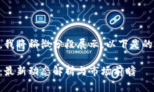 由于内容较长，我将稍微分段展示。以下是的和相关关键词。

马云与区块链：最新动态解析与市场前瞻