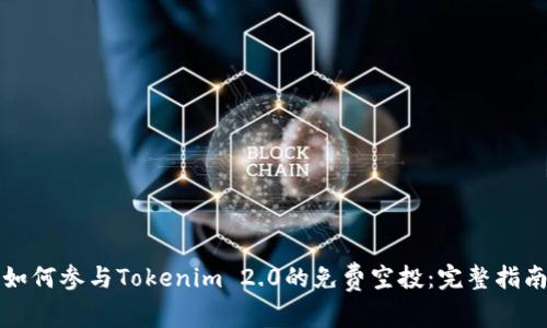 如何参与Tokenim 2.0的免费空投：完整指南