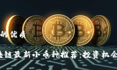 思考一个且的优质

2023年区块链最新小币种推荐：投资机会与风险分析