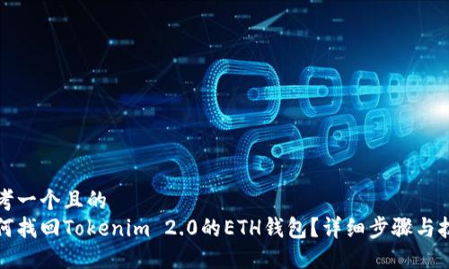 思考一个且的  
如何找回Tokenim 2.0的ETH钱包？详细步骤与技巧