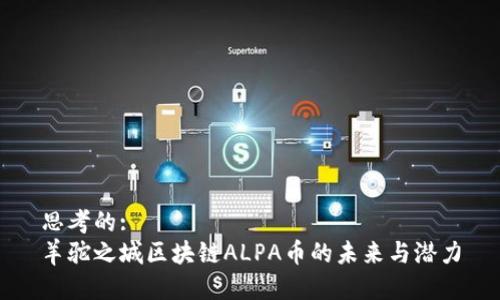 思考的:  
羊驼之城区块链ALPA币的未来与潜力