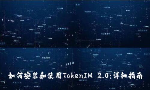 如何安装和使用TokenIM 2.0：详细指南