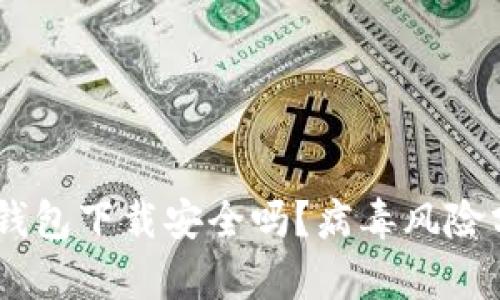  Tokenim 2.0钱包下载安全吗？病毒风险分析与防护措施