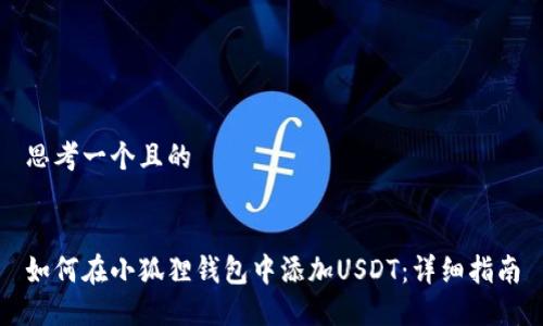 思考一个且的


如何在小狐狸钱包中添加USDT：详细指南