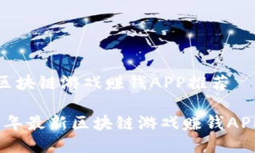 最新区块链游戏赚钱APP推荐

2019年最新区块链游戏赚钱APP大全