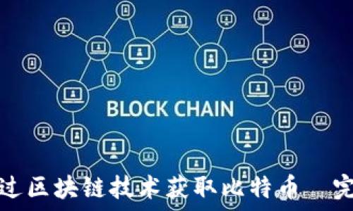   
如何通过区块链技术获取比特币—完整指南