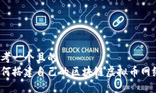 思考一个且的  
如何搭建自己的区块链虚拟币网络？