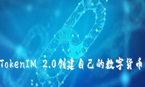如何使用TokenIM 2.0创建自己的数字货币：全面指南