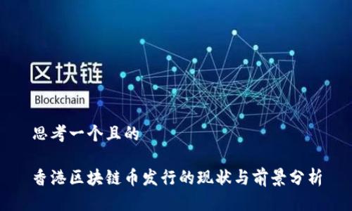 思考一个且的

香港区块链币发行的现状与前景分析