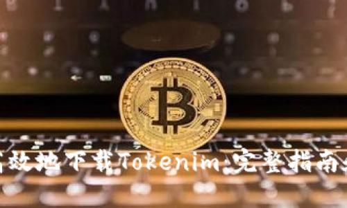 如何安全高效地下载Tokenim：完整指南和操作步骤