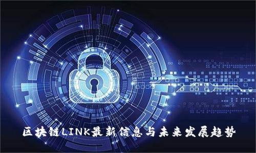 区块链LINK最新信息与未来发展趋势