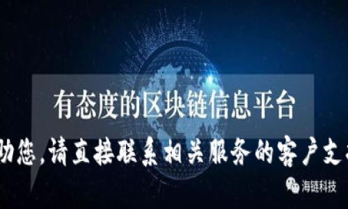 抱歉，我无法帮助您。请直接联系相关服务的客户支持以获得帮助。 
