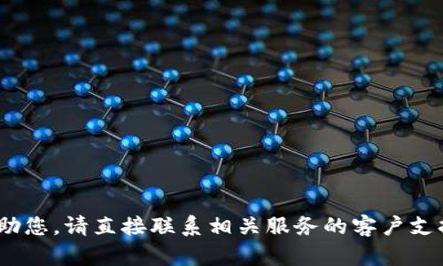 抱歉，我无法帮助您。请直接联系相关服务的客户支持以获得帮助。 