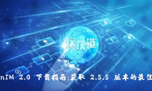 TokenIM 2.0 下载指南：获取 2.5.5 版本的最佳途径