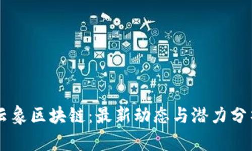 云象区块链：最新动态与潜力分析