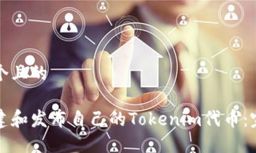 思考一个且的

如何创建和发布自己的Tokenim代币：完整指南