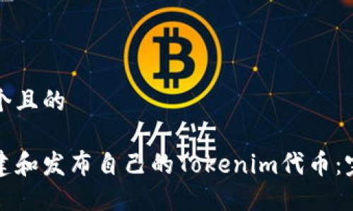 思考一个且的

如何创建和发布自己的Tokenim代币：完整指南