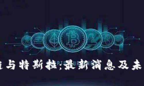 区块链与特斯拉：最新消息及未来展望