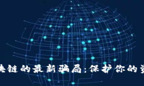 揭开区块链的最新骗局：保护你的资产安全