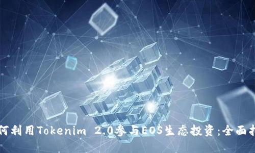 如何利用Tokenim 2.0参与EOS生态投资：全面指南