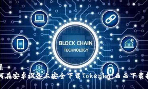 优质
如何在安卓设备上安全下载Tokenim：西西下载指南