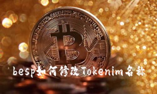 besp如何修改Tokenim名称