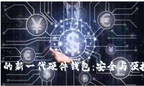 Tokenim发布的新一代硬件钱包：安全与便捷的完美结合