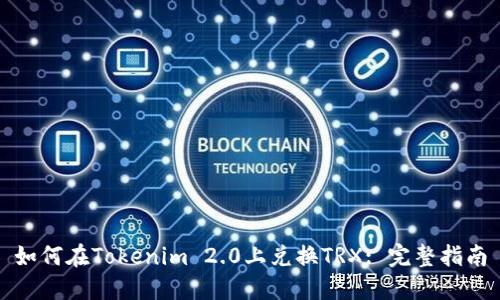 如何在Tokenim 2.0上兑换TRX: 完整指南