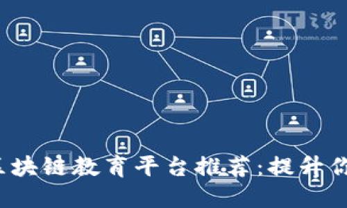 2023年最新区块链教育平台推荐：提升你的区块链技能