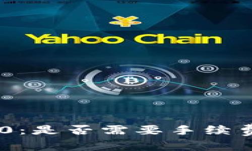 Tokenim 2.0：是否需要手续费及相关探讨