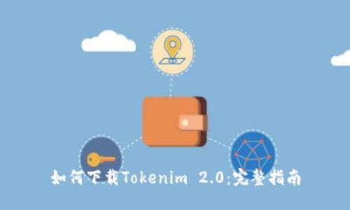 如何下载Tokenim 2.0：完整指南