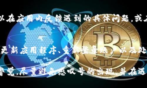   如何解决TokenIM显示感叹号的问题 / 
 guanjianci TokenIM, 感叹号, 问题解决, 应用 /guanjianci 

引言
在现代社交网络和即时通讯应用中，TokenIM已经成为了许多人日常交流的重要工具。然而，用户在使用TokenIM时，发现界面上出现了令人困惑的感叹号，这往往意味着某种问题的出现。了解这些感叹号的原因及解决方法，对于提升用户体验至关重要。

感叹号的含义
感叹号通常用来提示用户某种状态或警告。在TokenIM中，感叹号可能表示连接问题、账户验证失败、未读消息提示等。了解这些感叹号的具体含义可以帮助用户更有效地解决问题，继续享受流畅的聊天体验。

可能的原因
感叹号显示的原因有很多，主要可以归结为以下几点：
ul
    listrong网络连接问题：/strong TokenIM依赖于稳定的网络连接，如果网络不稳定或中断，这可能导致感叹号的出现。/li
    listrong账户安全验证：/strong如果您的账户登录状态异常或者需要进行安全验证，系统会提醒您进行确认。/li
    listrong未读消息或通知：/strong某些未读的消息或系统通知可能会以感叹号形式提示用户。/li
    listrongapp版本不兼容：/strong使用过时的TokenIM版本可能会导致应用程序功能不正常，出现感叹号。/li
/ul

解决方案
当您在使用TokenIM时遇到感叹号，可以采取以下一些措施来解决问题：
ul
    listrong检查网络连接：/strong确保您的设备连接到一个稳定的网络，必要时尝试重启路由器或切换到4G/5G网络。/li
    listrong更新应用程序：/strong检查TokenIM是否是最新版本，如果不是，请前往应用商店进行更新。/li
    listrong重新登录账户：/strong退出当前账户并重新登录，以确保账户状态正确。/li
    listrong检查系统通知：/strong查看应用内部的消息通知，找出未读的消息，依照提示处理即可。/li
/ul

预防措施
为了避免未来再次遇到感叹号问题，用户可以采取以下预防措施：
ul
    listrong保持应用更新：/strong定期检查TokenIM的更新，以保持应用程序的流畅和安全。/li
    listrong维护良好的网络环境：/strong在Wi-Fi信号较弱的地方，尽量避免进行重要的交流。/li
    listrong定期清理缓存：/strong定期清理TokenIM的缓存数据，有助于提高应用程序的性能和稳定性。/li
/ul

用户的反馈与建议
解决TokenIM显示感叹号的问题，不仅需要了解技术方面的知识，用户的反馈和建议也起着至关重要的作用。用户可以在应用内反馈遇到的具体问题，或在TokenIM的社交媒体平台上进行讨论和反馈。这有助于开发团队及时发现问题并进行修复，从而提高用户体验。

总结
TokenIM显示感叹号并不是罕见的情况，理解其背后的意义和解决办法，对于用户来说至关重要。通过检查网络连接、更新应用程序、重新登录账户以及处理未读消息，用户可以有效地解决此问题。同时，保持应用及网络的良好状态，是预防此类问题再次发生的重要措施。 

通过上述内容，您对TokenIM显示感叹号的问题及其解决方法有了更加清晰的认识。在今后的使用中，希望您能保持警觉，尽量避免感叹号的出现，并在遇到问题时，能够快速采取有效的解决措施。