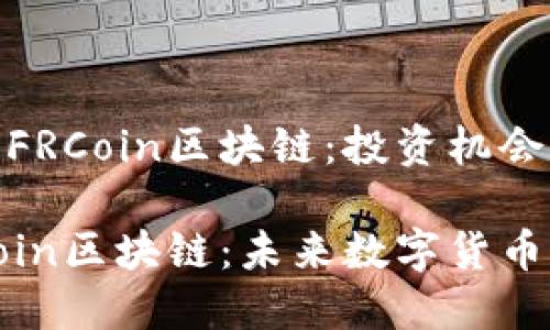 探索瑞郎币FRCoin区块链：投资机会与技术解析

瑞郎币FRCoin区块链：未来数字货币的投资机遇