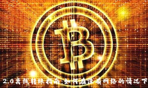   
Tokenim 2.0离线转账指南：如何在没有网络的情况下安全转账