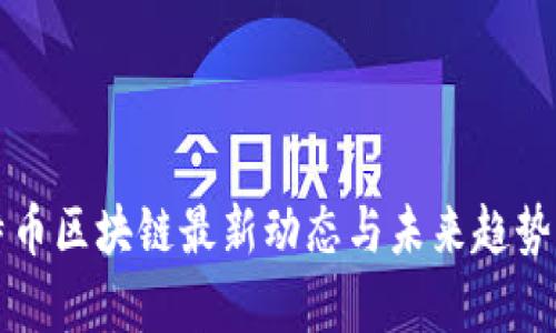 比特币区块链最新动态与未来趋势分析