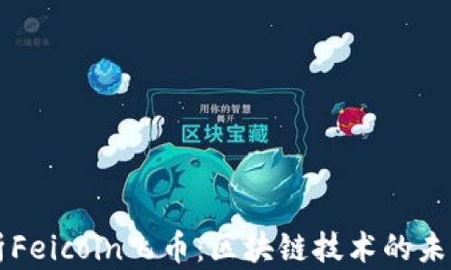 
深入浅析Feicoin飞币：区块链技术的未来与潜力