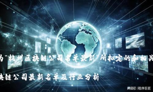 以下是为“杭州区块链公司名单最新”所拟定的和相关关键词。

杭州区块链公司最新名单及行业分析