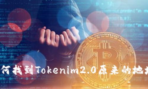 如何找到Tokenim2.0原来的地址？