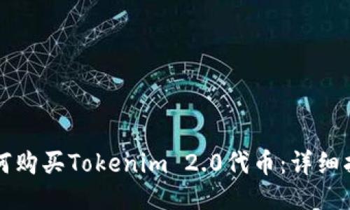 如何购买Tokenim 2.0代币：详细指南